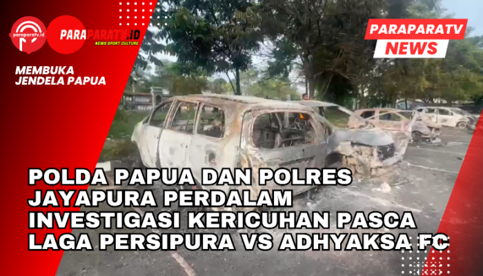 Polda Papua dan Polres Jayapura Perdalam Investigasi Kericuhan Pasca Laga Persipura vs Adhyaksa FC